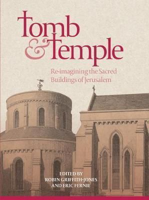 Tomb and Temple : Re-imagining the Sacred Buildings of Jerusalem