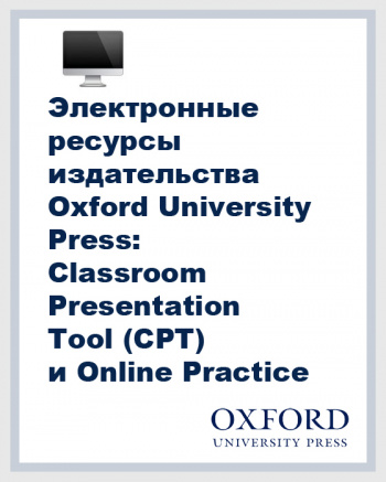 Электронные ресурсы издательства Oxford University Press: Classroom Presentation Tool (CPT) и Online Practice