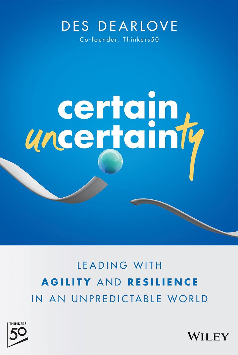 Certain Uncertainty Leading with Agility and Resilience in an Unpredictable World