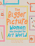 The Bigger Picture Women Who Changed the Art World