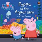 Peppa at the Aquarium A Lift-the-Flap Book