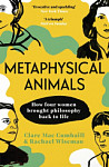 Metaphysical Animals How Four Women Brought Philosophy Back to Life