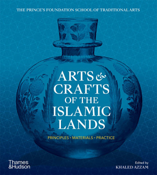 Arts & Crafts of the Islamic Lands Principles, Materials, Practice