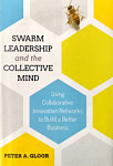 Swarm Leadership and the Collective Mind: Using Collaborative Innovation Networks to Build a Better Business