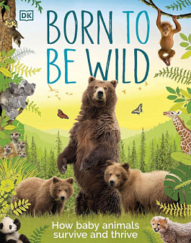 Born to be Wild How Baby Animals Survive and Thrive
