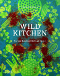 Wild Kitchen Nature-Loving Chefs at Home