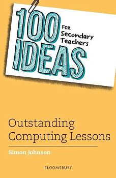 100 Ideas for Secondary Teachers Outstanding Computing Lessons
