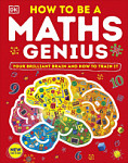 How to be a Maths Genius Your Brilliant Brain and How to Train