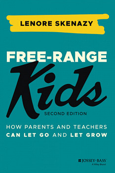Free-Range Kids How Parents and Teachers Can Let Go and Let Grow
