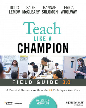Teach Like a Champion Field Guide 3.0 A Practical Resource to Make the 63 Techniques Your Own