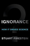 Ignorance How It Drives Science