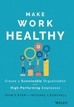 Make Work Healthy Create a Sustainable Organization with High-Performing Employees