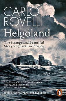 Helgoland The Strange and Beautiful Story of Quantum Physics