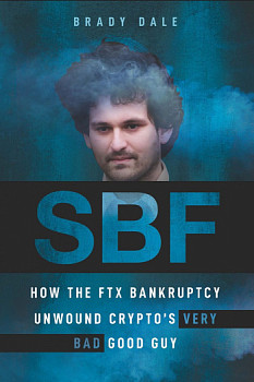 SBF How The FTX Bankruptcy Unwound Crypto's Very Bad Good Guy