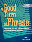 A Good Turn of Phrase Advanced Practice in Phrasal Verbs and Prepositional Phrases