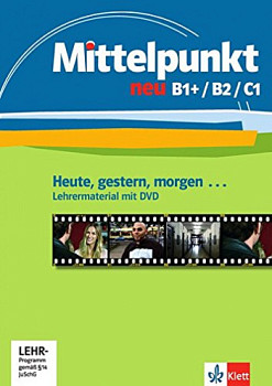 Mittelpunkt Neu B1+-B2-C1 Heute, gestern, morgen Lehrermaterial mit DVD