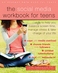 The Social Media Workbook for Teens Skills to Help You Balance Screen Time, Manage Stress, and Take Charge of Your Life
