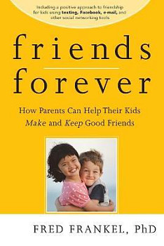 Friends Forever How Parents Can Help Their Kids Make and Keep Good Friends