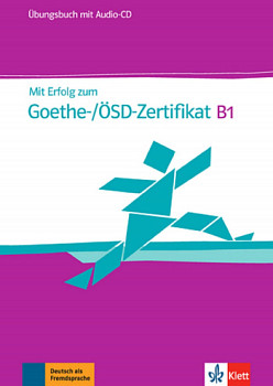 Mit Erfolg zum Goethe- OSD-Zertifikat B1 Ubungsbuch mit CD