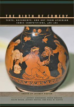 The Birth of Comedy Texts, Documents, and Art from Athenian Comic Competitions, 486-280