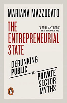 The Entrepreneurial State Debunking Public vs. Private Sector Myths