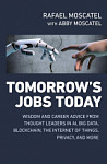 Tomorrows Jobs Today: Wisdom and Career Advice from Thought Leaders in Al, Big Data, Blockchain, the Internet of Things, Privacy and More