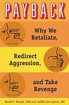 Payback Why We Retaliate, Redirect Aggression, and Take Revenge