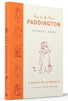 How to Be More Paddington A Book of Kindness