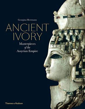 Ancient Ivory : Masterpieces of the Assyrian Empire