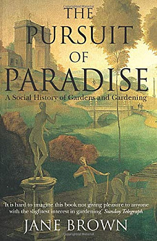 The Pursuit of Paradise A Social History of Gardens and Gardening