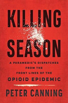 Killing Season A Paramedic's Dispatches from the Front Lines of the Opioid Epidemic