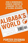 Alibaba's World : How a Remarkable Chinese Company is Changing the Face of Global Business