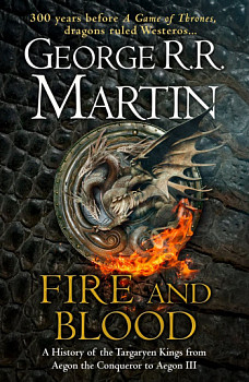 Fire and Blood A History of the Targaryen Kings from Aegon the Conqueror to Aegon III