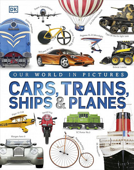 Cars Trains Ships and Planes A Visual Encyclopedia of Every Vehicle
